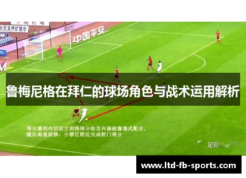 鲁梅尼格在拜仁的球场角色与战术运用解析