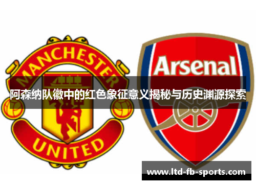 阿森纳队徽中的红色象征意义揭秘与历史渊源探索