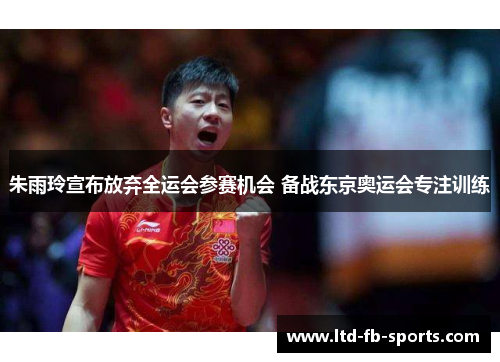 朱雨玲宣布放弃全运会参赛机会 备战东京奥运会专注训练