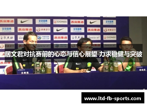 居文君对抗赛前的心态与信心展望 力求稳健与突破