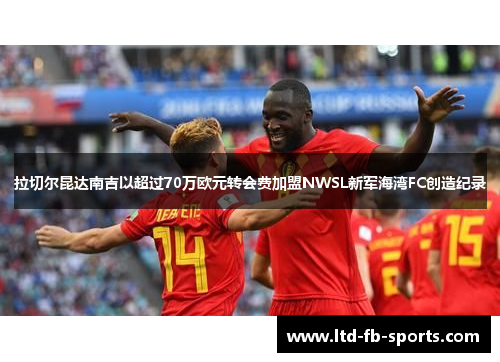 拉切尔昆达南吉以超过70万欧元转会费加盟NWSL新军海湾FC创造纪录