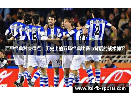 西甲经典对决盘点：历史上的五场经典比赛与背后的战术博弈