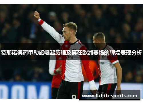 费耶诺德荷甲劲旅崛起历程及其在欧洲赛场的辉煌表现分析